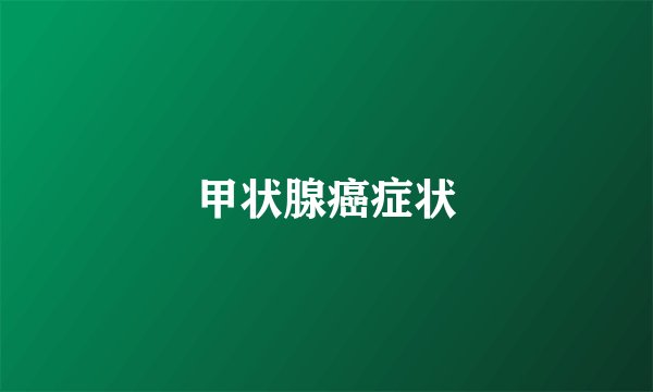 甲状腺癌症状