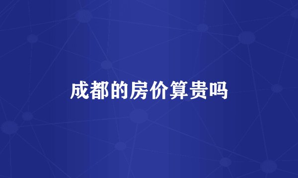 成都的房价算贵吗