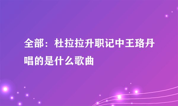 全部：杜拉拉升职记中王珞丹唱的是什么歌曲