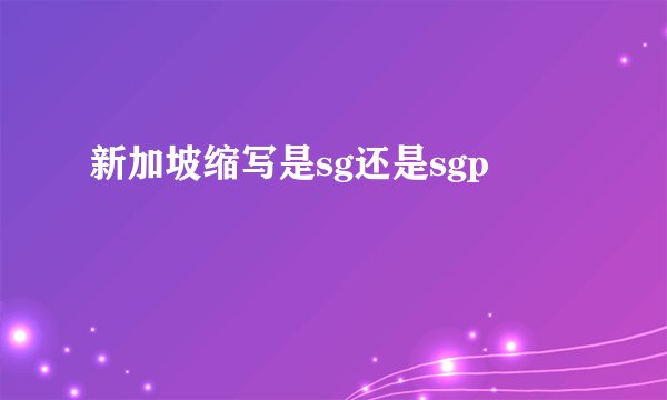 新加坡缩写是sg还是sgp
