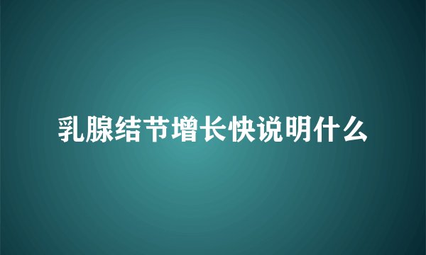 乳腺结节增长快说明什么