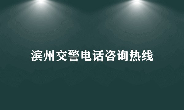 滨州交警电话咨询热线