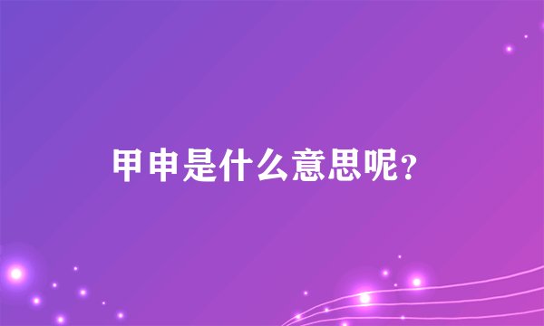 甲申是什么意思呢？