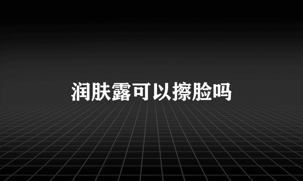 润肤露可以擦脸吗