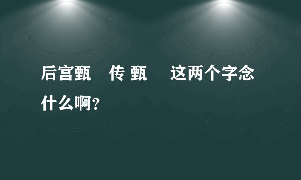 后宫甄嬛传 甄嬛 这两个字念什么啊？