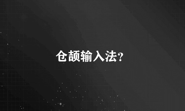 仓颉输入法?