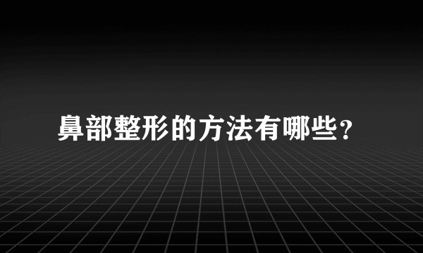 鼻部整形的方法有哪些？