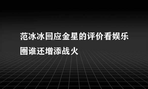 范冰冰回应金星的评价看娱乐圈谁还增添战火