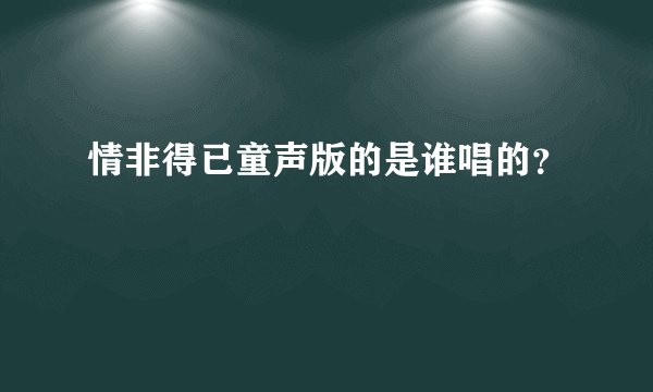 情非得已童声版的是谁唱的？