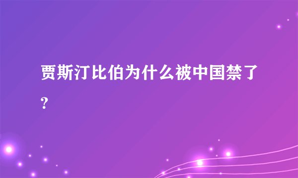 贾斯汀比伯为什么被中国禁了?