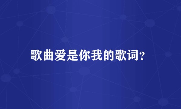 歌曲爱是你我的歌词？