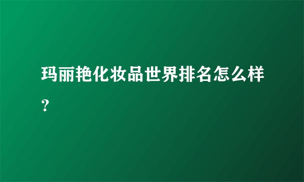 玛丽艳化妆品世界排名怎么样？
