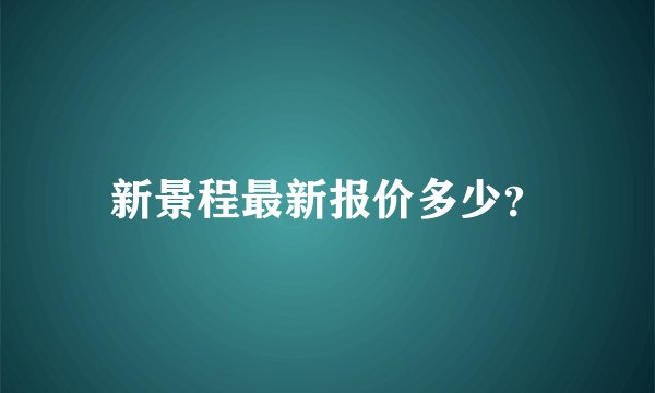 新景程最新报价多少？