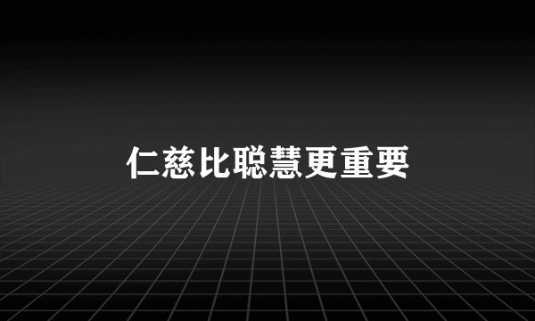 仁慈比聪慧更重要