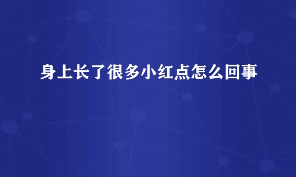 身上长了很多小红点怎么回事