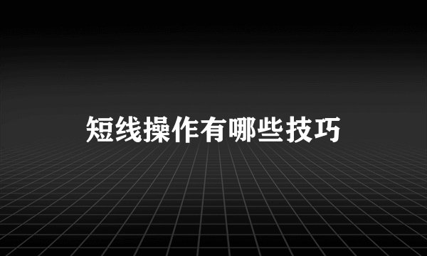 短线操作有哪些技巧