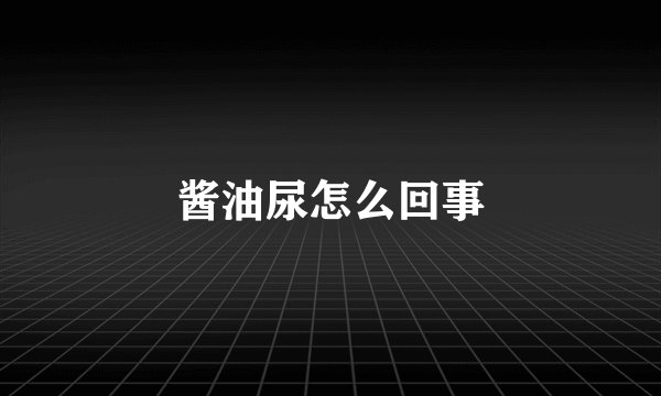 酱油尿怎么回事