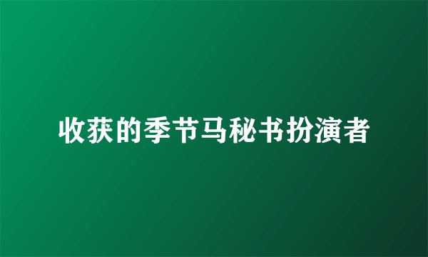 收获的季节马秘书扮演者