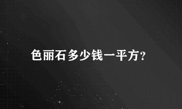 色丽石多少钱一平方？