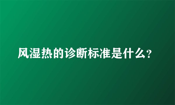 风湿热的诊断标准是什么？