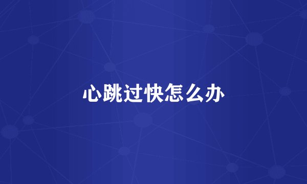 心跳过快怎么办