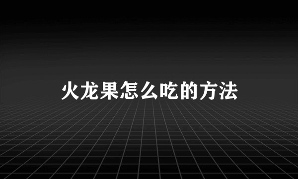火龙果怎么吃的方法