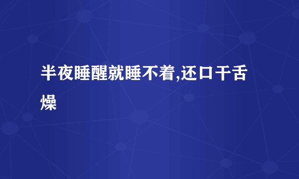 半夜睡醒就睡不着,还口干舌燥