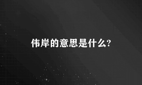 伟岸的意思是什么?