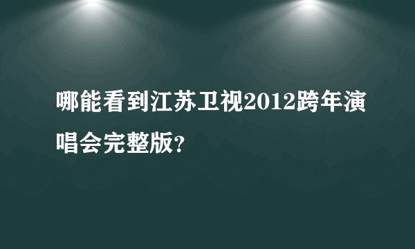 哪能看到江苏卫视2012跨年演唱会完整版？