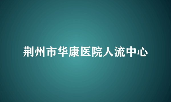 荆州市华康医院人流中心