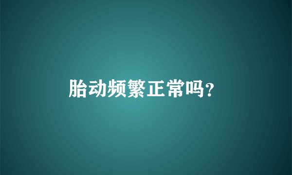 胎动频繁正常吗？