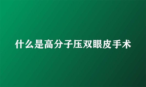 什么是高分子压双眼皮手术
