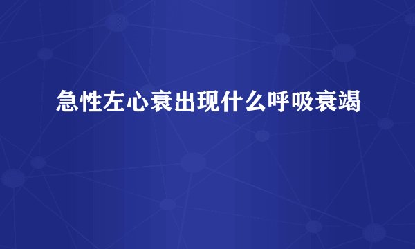 急性左心衰出现什么呼吸衰竭