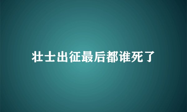 壮士出征最后都谁死了