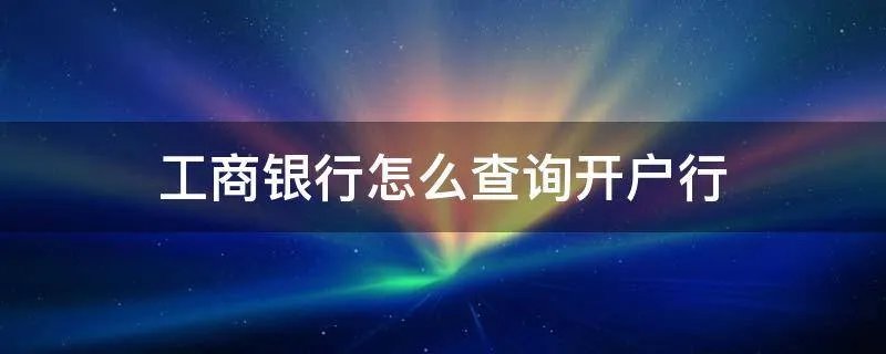 工商银行怎么查询开户行