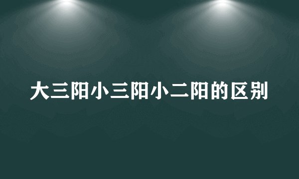 大三阳小三阳小二阳的区别