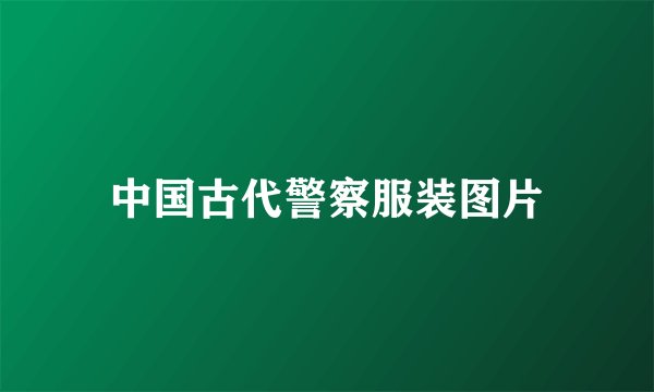中国古代警察服装图片