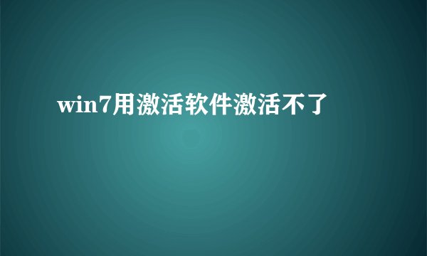 win7用激活软件激活不了