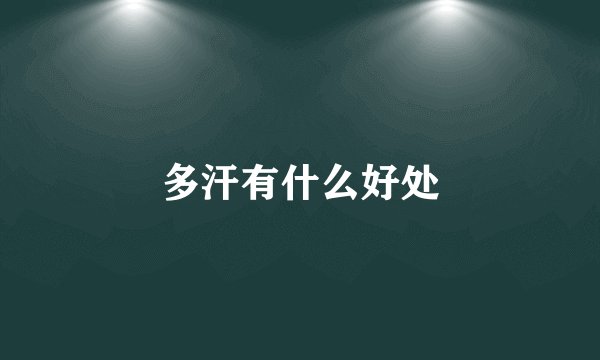 多汗有什么好处