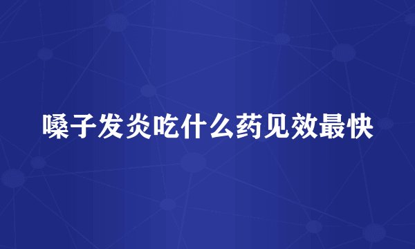 嗓子发炎吃什么药见效最快