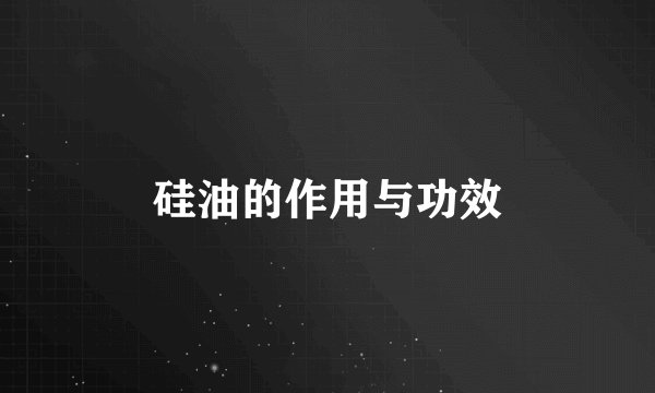 硅油的作用与功效