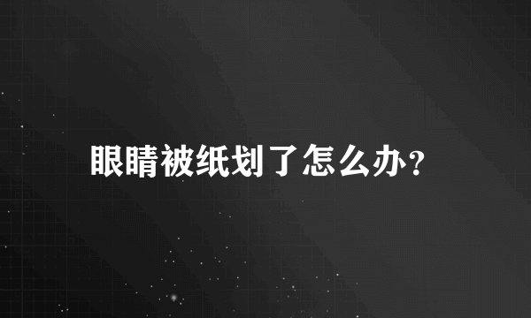 眼睛被纸划了怎么办？