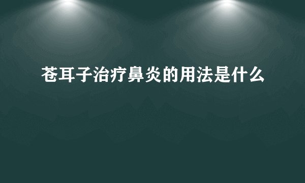 苍耳子治疗鼻炎的用法是什么
