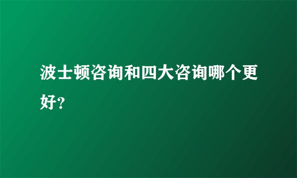 波士顿咨询和四大咨询哪个更好？