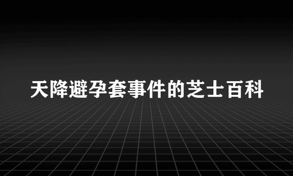 天降避孕套事件的芝士百科