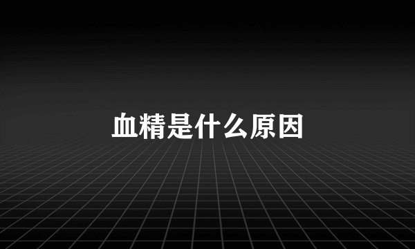 血精是什么原因