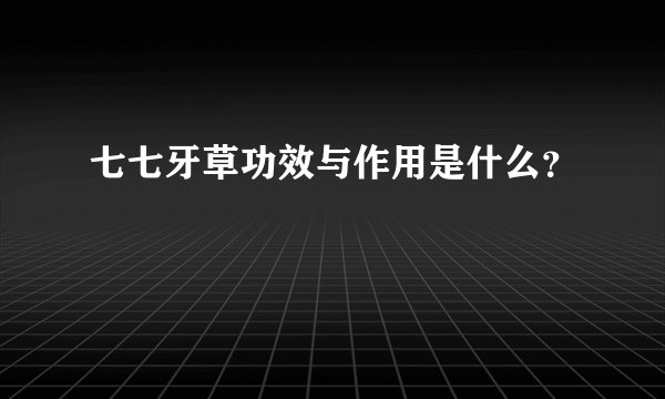 七七牙草功效与作用是什么？
