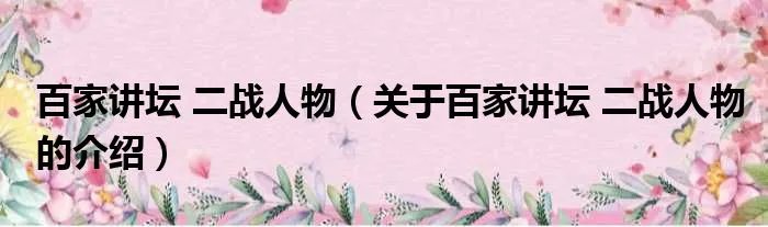 百家讲坛 二战人物（关于百家讲坛 二战人物的介绍）