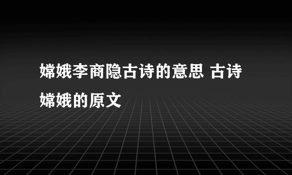嫦娥李商隐古诗的意思 古诗嫦娥的原文