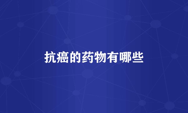 抗癌的药物有哪些